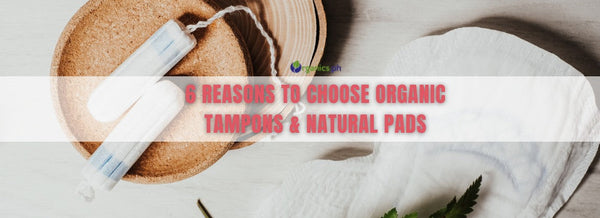 6 Reasons to Choose Organic Tampons and Natural Pads
